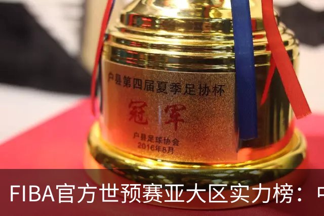 FIBA官方世预赛亚大区实力榜：中国男篮第2杨瀚森登海报 日本第6